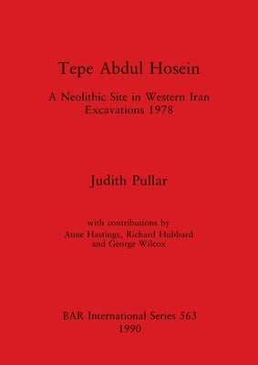 Tepe Abdul Hosein: A Neolithic Site in Western Iran Excavations 1978 by Pullar, Judith