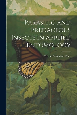 Parasitic and Predaceous Insects in Applied Entomology by Riley, Charles Valentine