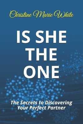 Is She THE ONE: The Secrets to Discovering Your Perfect Partner! (An Integrity Dating Success System Book) by White, Christine Marie