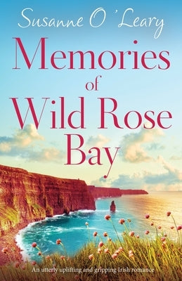 Memories of Wild Rose Bay: An utterly uplifting and gripping Irish romance by O'Leary, Susanne