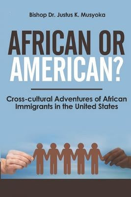 African or American?: Cross-Cultural Adventures of African Immigrants in the United States by Musyoka, Justus K.