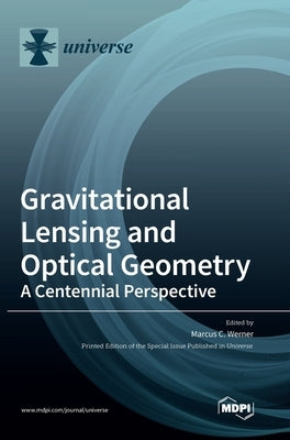 Gravitational Lensing and Optical Geometry: A Centennial Perspective by Werner, Marcus C.