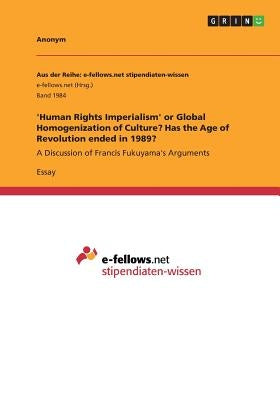 'Human Rights Imperialism' or Global Homogenization of Culture? Has the Age of Revolution ended in 1989?: A Discussion of Francis Fukuyama's Arguments by Anonym