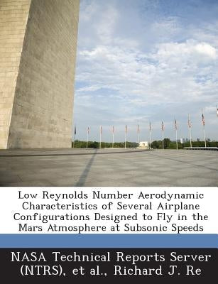 Low Reynolds Number Aerodynamic Characteristics of Several Airplane Configurations Designed to Fly in the Mars Atmosphere at Subsonic Speeds by Re, Richard J.