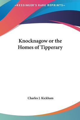 Knocknagow or the Homes of Tipperary by Kickham, Charles J.