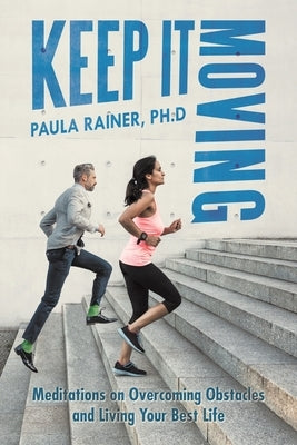 Keep It Moving: Meditations on Overcoming Obstacles and Living Your Best Life by Rainer Ph. D., Paula