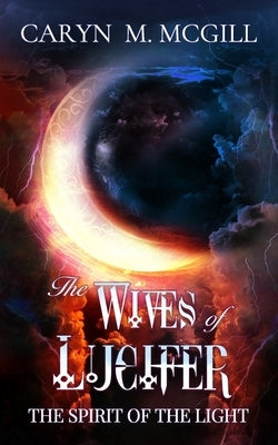 The Wives of Lucifer: The Spirit of the Light by McGill, Caryn M.