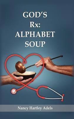 God's Rx: Alphabet Soup by Adels, Nancy Hartley