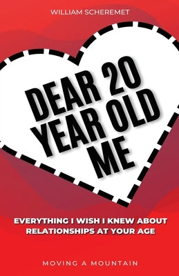 Dear 20 Year Old Me: Everything I Wish I Knew About Relationships at Your Age by Scheremet, William