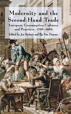 Modernity and the Second-Hand Trade: European Consumption Cultures and Practices, 1700-1900 by Stobart, J.