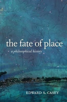 The Fate of Place: A Philosophical History by Casey, Edward