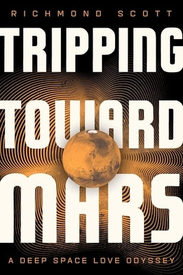 Tripping Toward Mars: A Deep Space Love Odyssey by Scott, Richmond