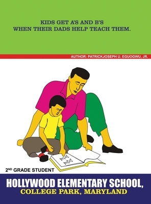 Kids Get A's and B's When Their Dads Help Teach Them by Eguogwu, Patrick Joseph U., Jr.