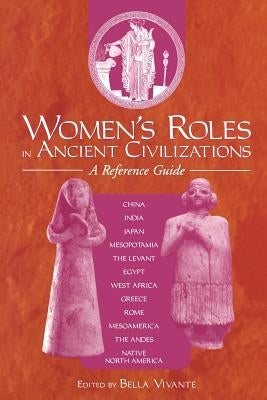 Women's Roles in Ancient Civilizations: A Reference Guide by Vivante, Bella