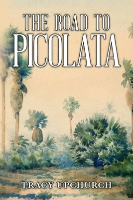 The Road to Picolata by Upchurch, Tracy