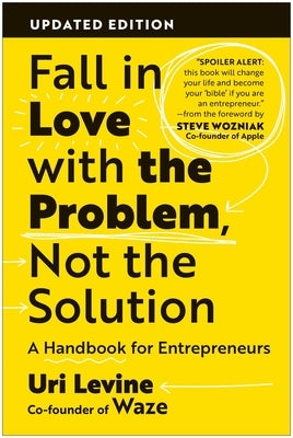 Fall in Love with the Problem, Not the Solution: A Handbook for Entrepreneurs, Updated Edition by Levine, Uri