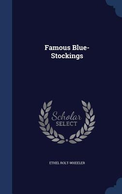 Famous Blue-Stockings by Rolt-Wheeler, Ethel