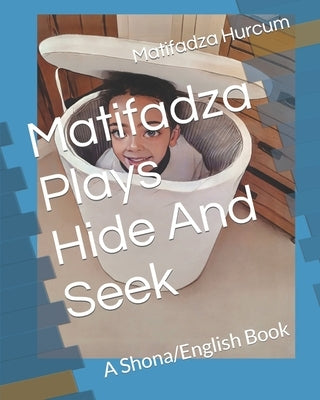 Matifadza Plays Hide And Seek: A Shona/English Book by Masango, Munopiwa