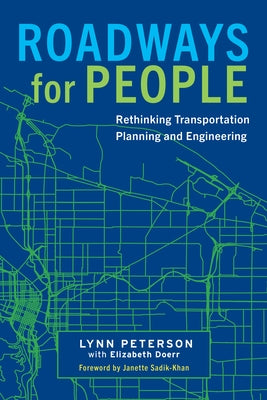 Roadways for People: Rethinking Transportation Planning and Engineering by Peterson, Lynn