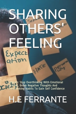 Sharing Others' Feeling: Empath: Stop Overthinking With Emotional Healing; Break Negative Thoughts And Overthinking Habits To Gain Self Confide by Ferrante, H. E.