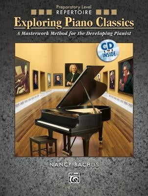 Exploring Piano Classics Repertoire: A Masterwork Method for the Developing Pianist, Book & CD by Bachus, Nancy