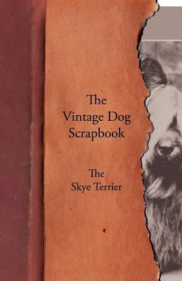 The Vintage Dog Scrapbook - The Skye Terrier by Various