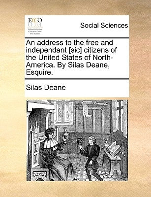 An Address to the Free and Independant [Sic] Citizens of the United States of North-America. by Silas Deane, Esquire. by Deane, Silas