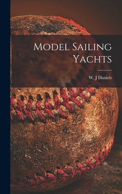 Model Sailing Yachts by Daniels, W. J.