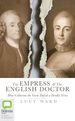 The Empress and the English Doctor: How Catherine the Great Defied a Deadly Virus by Ward, Lucy