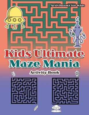 Kids Ultimate Maze Mania Activity Book by For Kids, Activibooks