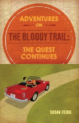 Adventures on the Bloody Trail: The Quest Continues by Fiebig, Susan