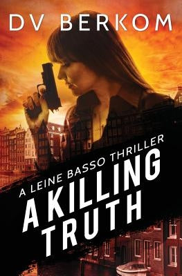 A Killing Truth: A Leine Basso Thriller Prequel by Berkom, D. V.