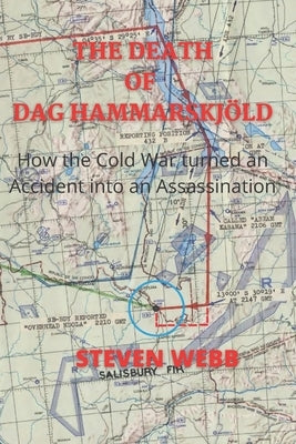 The Death of Dag Hammarskjöld: How the Cold War Turned an Accident into an Assassination by Hammarberg, Sven E.