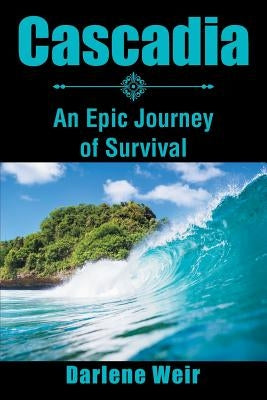 Cascadia: An Epic Journey of Survival by Weir, Darlene