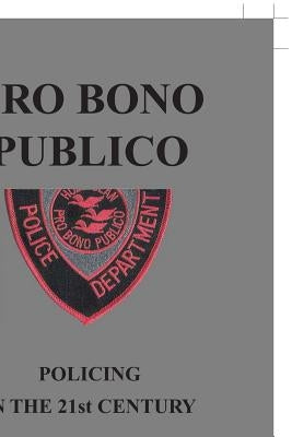 Pro Bono Publico: Policing in the 21St Century by Houle, Roger Houle, Jr.