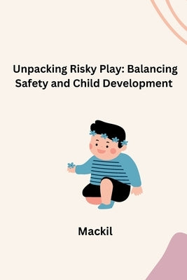 Unpacking Risky Play: Balancing Safety and Child Development by Mackil