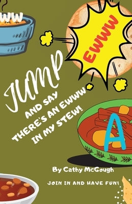 Jump and Say There's an Ewww in My Stew! by McGough, Cathy