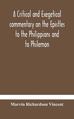 A critical and exegetical commentary on the Epistles to the Philippians and to Philemon by Richardson Vincent, Marvin