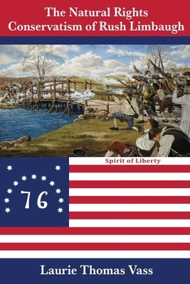 The Natural Rights Conservatism of Rush Limbaugh: The National Sovereignty/Populist Foundation of a New Entrepreneurial Capitalist Economy. by Vass, Laurie Thomas