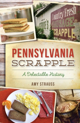 Pennsylvania Scrapple: A Delectable History by Strauss, Amy