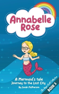 Annabelle Rose - A Mermaids tale, Journey to the lost city. by McPherson, Sarah