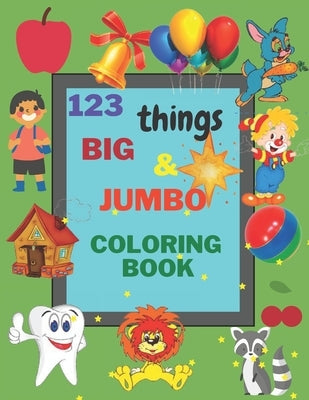 123 things BIG & JUMBO Coloring Book: Early Learning, Preschool and Kindergarten Easy, LARGE, GIANT Simple Picture Coloring Books for Toddlers, Kids A by New, Brend