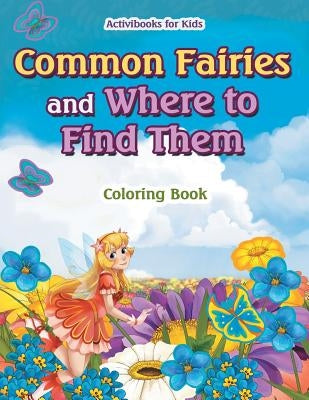 Common Fairies and Where to Find Them Coloring Book by For Kids, Activibooks