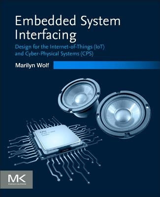 Embedded System Interfacing: Design for the Internet-Of-Things (Iot) and Cyber-Physical Systems (Cps) by Wolf, Marilyn