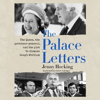 The Palace Letters: The Queen, the Governor-General, and the Plot to Dismiss Gough Whitlam by Hocking, Jenny