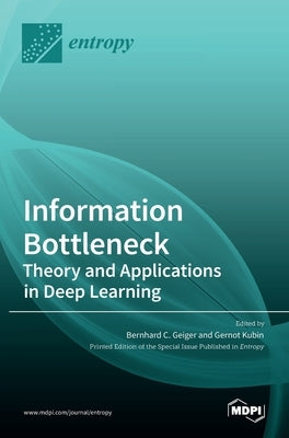 Information Bottleneck: Theory and Applications in Deep Learning by Geiger, Bernhard C.