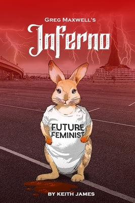 Greg Maxwell's Inferno: The Erotic, Judeo-Christian, Modern-Day Odyssey No One Asked For by James, Keith