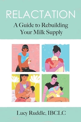 Relactation: A Guide to Rebuilding Your Milk Supply by Ruddle, Lucy