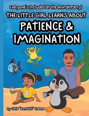 Everyone's Included at the Animal Party: The Little Girl Learns about Patience & Imagination by Greene, Catie Aunt Kiki