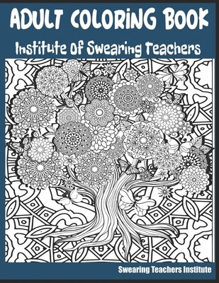 Adult Coloring Book Institute of Swearing Teachers: Teacher Swearing Coloring Book for those stressful school days. Funny Teacher Cussing Coloring Boo by Institute, Swearing Teachers